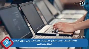 2025| اكتشف أحدث أسعار اللابتوبات عالية الأداء في سوق الأجهزة الإلكترونية اليوم